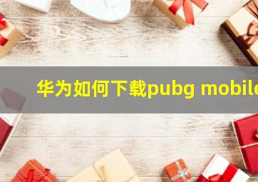 华为如何下载pubg mobile